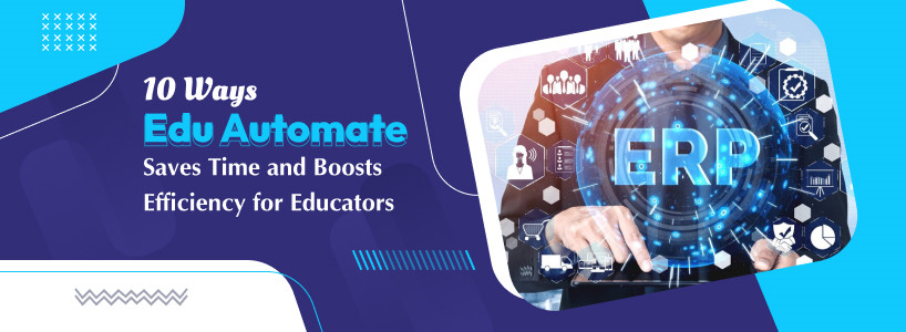 10 Ways EduAutomate Saves Time and Boosts Efficiency for Educators