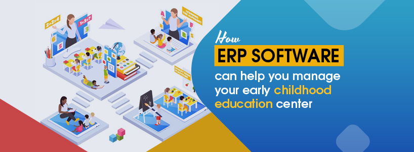 How ERP Software Can Help You Manage Your Early Childhood Education Center