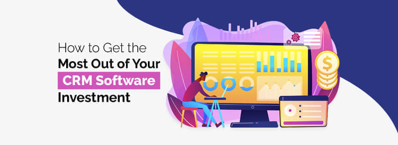 How to Get the Most Out of Your CRM Software Investment